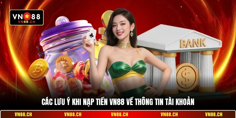 Các lưu ý khi nạp tiền VN88 về thông tin tài khoản