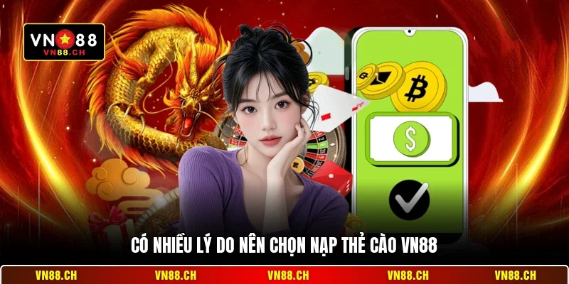 Có nhiều lý do nên chọn nạp thẻ cào VN88