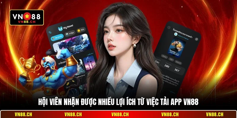 Hội viên nhận được nhiều lợi ích từ việc tải app VN88