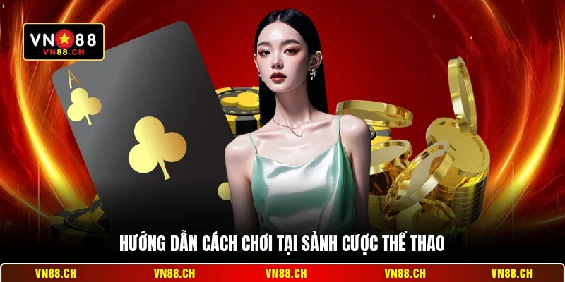 Cách Chơi VN88 - Hướng Dẫn Chi Tiết Cho Người Mới Bắt Đầu 2 Hướng dẫn cách chơi tại sảnh cược thể thao