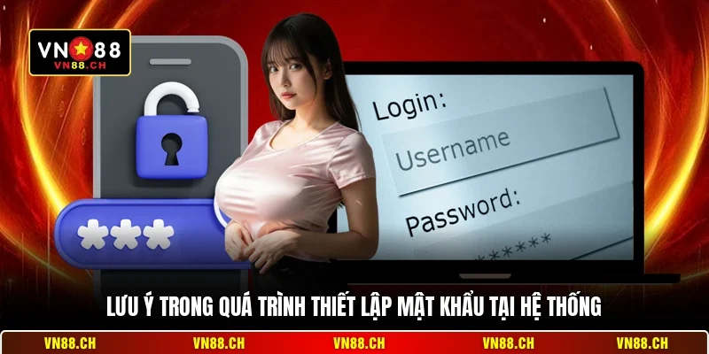 Lưu Ý Khi Đăng Ký VN88 - Bí Quyết Tạo Tài Khoản An Toàn 2026 2 Lưu ý trong quá trình thiết lập mật khẩu tại hệ thống