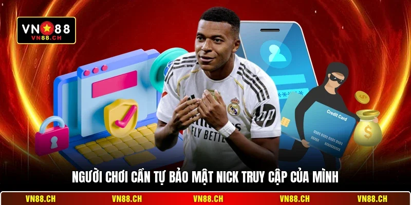 Người chơi cần tự bảo mật nick truy cập của mình