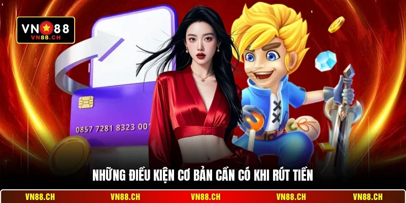 Điều Kiện Rút Tiền VN88 - Quy Định Nhận Thưởng Mới Nhất 2 Những điều kiện cơ bản cần có khi rút tiền