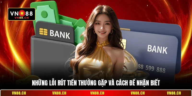 Những lỗi rút tiền thường gặp và cách để nhận biết