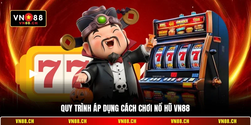Quy trình áp dụng cách chơi nổ hũ VN88