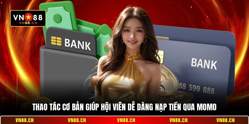 Nạp Tiền Qua Momo VN88 - Đơn Giản Nhanh Và An Toàn 2 Thao tác cơ bản giúp hội viên dễ dàng nạp tiền qua Momo