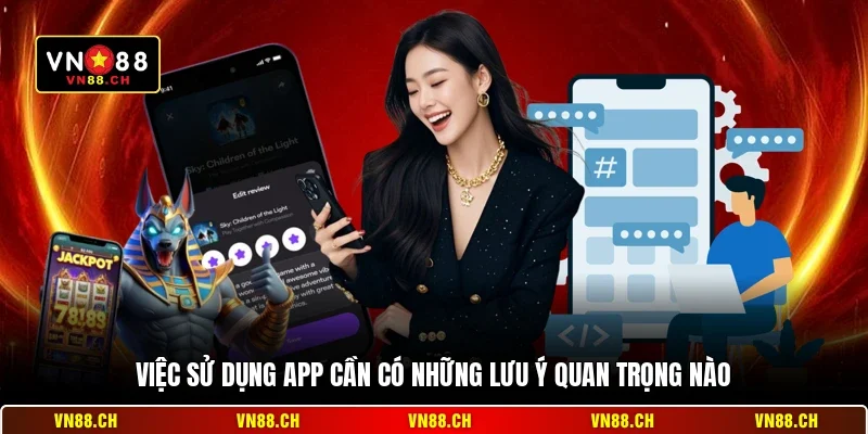 Việc sử dụng app cần có những lưu ý quan trọng nào