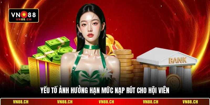 Hạn Mức Nạp Rút VN88 - Quy Định Về Số Tiền Giao Dịch 3 Yếu tố ảnh hưởng hạn mức nạp rút cho hội viên