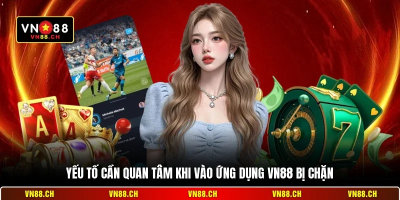 Yếu tố cần quan tâm khi vào ứng dụng VN88 bị chặn