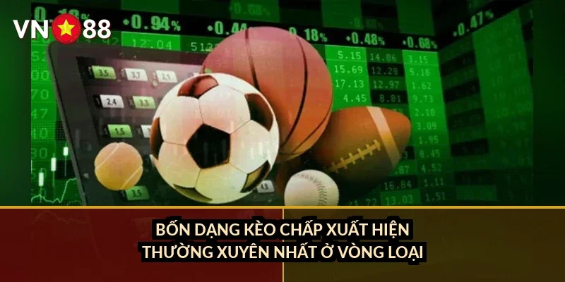Bốn dạng kèo chấp xuất hiện thường xuyên nhất ở vòng loại