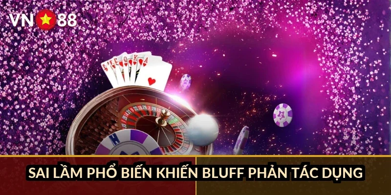 Xì tố tâm lý đối thủ VN88: đọc bài đối phương trước khi mất tiền 2 Sai lầm phổ biến khiến bluff phản tác dụng
