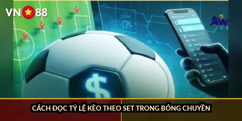 Cách đọc tỷ lệ kèo theo set trong bóng chuyền