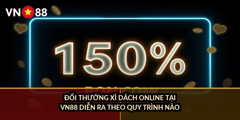 Đổi thưởng xì dách online tại VN88 diễn ra theo quy trình nào?