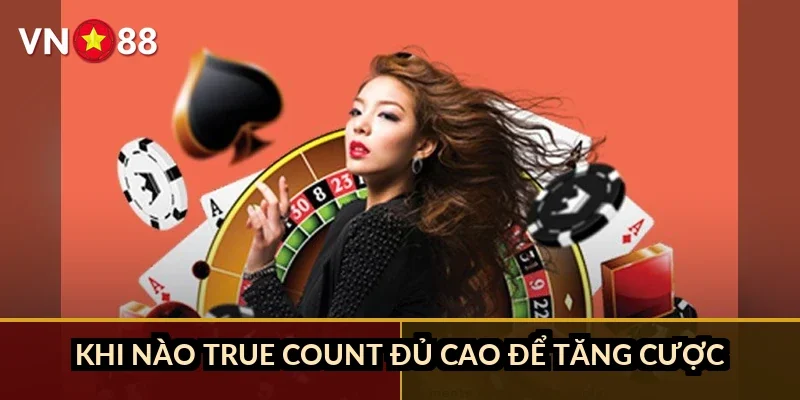 Khi nào true count đủ cao để tăng cược