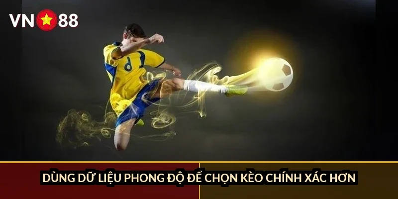 Dùng dữ liệu phong độ để chọn kèo chính xác hơn